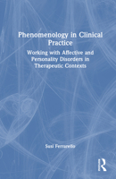Phenomenology in Clinical Practice: Working with Affective and Personality Disorders in Therapeutic Contexts 1041125887 Book Cover