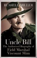 Uncle Bill: The Authorised Biography of Field Marshal Sir William Slim 1780220820 Book Cover