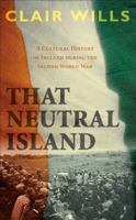 That Neutral Island: A Cultural History of Ireland During the Second World War 057123447X Book Cover