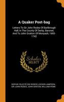 A Quaker post-bag; letters to Sir John Rodes of Barlbrough hall, in the county of Derby, baronet, and to John Gratton of Monyash, 1693-1742. With a pref. by Augustine Birrell 1017759685 Book Cover