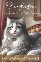 Purrfection: The Subtle Art of Feline Influence (What it's like to be a Cat) B0D89V1F7G Book Cover