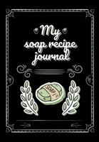 My soap recipe journal book: Write Record soap making ingredients, method and notes, draw how to making kits 1655068814 Book Cover