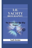 LIL YACHTY BIOGRAPHY: The Journey of a Hip-Hop Pioneer B0F6TKK5QT Book Cover
