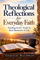 Theological Reflections for Everyday Faith: Growing in Grace, Discipleship, and Faithful Christian Living B0HMHQV341 Book Cover