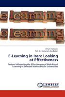 E-Learning in Iran: Looking at Effectiveness: Factors Influencing the Effectiveness of Web-Based Learning in Selected Iranian Public Universities 3845418095 Book Cover