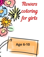 Flowers coloring for girls: Age 6-10 B0863R7KM3 Book Cover