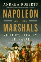 Napoleon and his Marshals: Victory, Rivalry, Betrayal 1668085089 Book Cover