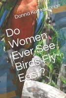 Do Women Ever See Birds Fly East? B09CRY91TL Book Cover