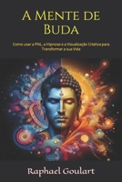 A Mente de Buda: Como usar a PNL, a Hipnose e a Visualização Criativa para Transformar a sua Vida (Portuguese Edition) B0CVLP266G Book Cover