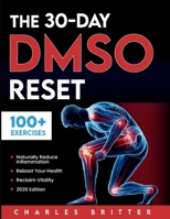 The 30-Day DMSO Reset: Your Complete Guide to Naturally Reducing Inflammation, Rebooting Your Health, and Reclaiming Vitality With Safe, Practical DMSO Protocols B0FT1XSTKN Book Cover