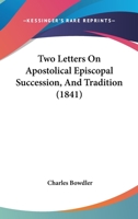 Two Letters on Apostolical Episcopal Succession and Tradition 1437358675 Book Cover