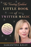The Tweeting Goddess Little Book Of Twitter Magic: How to shine, spread your message and build authentic relationships online 1912328399 Book Cover
