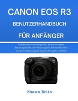 CANON EOS R3 BENUTZERHANDBUCH FÜR ANFÄNGER: Ausführliches Nachschlagewerk, das die wichtigsten Bedienungsschritte, die Menünavigation, ... Fotografie vermittelt. (German Edition) B0G6WZR21L Book Cover