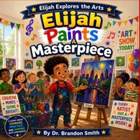Elijah Paints A Masterpiece (Elijah Explores The Arts) B0GZV6C7K4 Book Cover