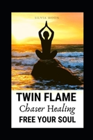 TWIN FLAME CHASER HEALING: HOW TO FREE YOUR SOUL B089TT1X96 Book Cover