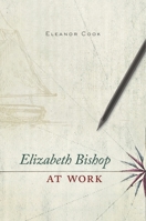 Elizabeth Bishop at Work 067466017X Book Cover