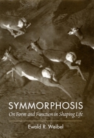 Symmorphosis: On Form and Function in Shaping Life (John M. Prather Lectures) 0674000684 Book Cover