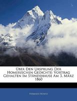 Über den Ursprung der Homerischen Gedichte: Vortrag gehalten im Ständehause am 3. März 1860, Zweite Auflage 114522427X Book Cover