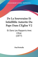 de La Souveraine Et Infaillible Autorite Du Pape Dans L'Eglise V2: Et Dans Les Rapports Avec L'Etat (1877) 1167682270 Book Cover