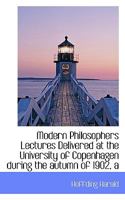 Moderne Philosophen; Vorlesungen, Gehalten an Der Universit�t in Kopenhagen Im Herbst 1902: Unter Mitwirkung Des Verfassers �bers, Von F. Bendixen (Classic Reprint) 0526994584 Book Cover