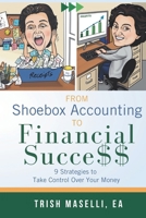 From Shoebox Accounting To Financial Success: 9 Strategies To Take Control Over Your Money 1954493592 Book Cover