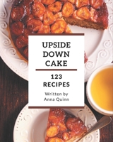 123 Upside Down Cake Recipes: An Upside Down Cake Cookbook for All Generation B08KYL3M59 Book Cover