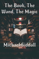 The Book, the Wand, the Magic 1499524641 Book Cover