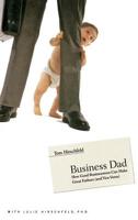 Business Dad: How Good Businessmen Can Make Great Fathers (and Vice Versa) 0316219509 Book Cover
