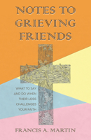 Notes To Grieving Friends: What to Say and Do When Their Loss Challenges Your Faith 1725255294 Book Cover