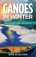 Canoes in Winter: Beneath the Surface 0997745703 Book Cover