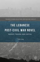 The Lebanese Post-Civil War Novel: Memory, Trauma, and Capital 1137559888 Book Cover
