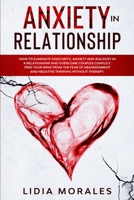 Anxiety in Relationship: How to eliminate insecurity, anxiety and jealousy in a relationship and overcome couples conflict. Free your mind from the fear of abandonment and negative thinking without th 1513668692 Book Cover
