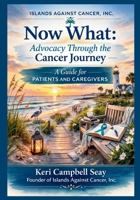 Now What: Advocacy Through the Cancer Journey: A Guide for Patients and Caregivers (Now What? Cancer Guide Series) B0GR11MY7S Book Cover