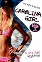 Carolina Girl Slim and Trim Cookbook: Over 100 Delicious low-carb diet Recipes, Designed for the Healthy, Active Lifestyle 1450561756 Book Cover