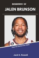 BIOGRAPHY OF JALEN BRUNSON: How He Defied the Odds (The NBA’s Greatest Game-Changers) B0DX2NL4K1 Book Cover