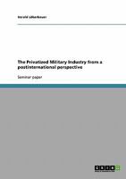 The Privatized Military Industry from a postinternational perspective 3638691683 Book Cover