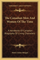 The Canadian Men and Women of the Time: A Handbook of Canadian Biography of Living Characters 116407962X Book Cover