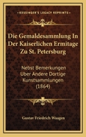 Die Gemäldesammlung in Der Kaiserlichen Eremitage Zu St. Petersburg: Nebst Bemerkungen über Andere Dortige Kunstsammlungen 1161094199 Book Cover