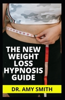 The New Weight Loss Hypnosis Guide: Tested & Trusted Weight Loss Motivation, Affirmations & Self Hypnosis To Overcome Emotional Eating, Food Addiction & Eating Disorders To Achieve Extreme Weight Loss B09SL61QCQ Book Cover