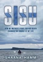 Sisu: How My Mother's Fight For Her Death Changed the Course of My Life 1038314224 Book Cover