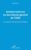 Antonio Guterres au Secrétariat général de l'ONU: Les attentes impatientes de l'Afrique (French Edition) 2343112177 Book Cover