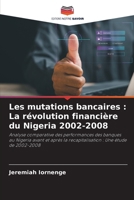 Les mutations bancaires : La révolution financière du Nigeria 2002-2008: Analyse comparative des performances des banques au Nigeria avant et après la ... : Une étude de 2002-2008 (French Edition) 6208688981 Book Cover