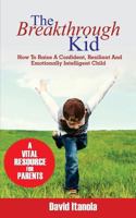 The Breakthrough Kid: How to Raise a Confident, Resilient and Emotionally Intelligent Child 1986458660 Book Cover