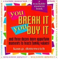 You Break It, You Buy It: And Three Dozen More Opportune Moments to Teach Family Values 0892438118 Book Cover