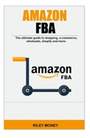 AMAZON FBA: The ultimate guide to dropping, e-commerce,wholesale, shopify and more 1698427859 Book Cover