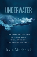Underwater: The Greed-Soaked Tale of Sexual Abuse in USA Swimming and Around the Globe 1770417753 Book Cover