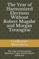 The Year of Harmonized Elections Without Robert Mugabe and Morgan Tsvangirai: The Year of Harmonized Elections, Chaos and Economic doldrums B083XTH4X7 Book Cover