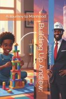 Building Up Andrew:: A Journey to Manhood B0G4JX2MYX Book Cover