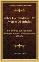 Ueber Die Waldreste Des Averser Oberthales: Ein Beitrag Zur Kenntniss Unserer Alpinen Waldbestande (1895) 1160289352 Book Cover