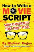 How to Write a Movie Script with Characters That Don't Suck: Vol.2 of the Scriptbully Screenwriting Series 153685817X Book Cover